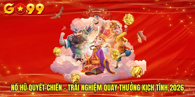 Nổ Hũ Quyết Chiến - Trải Nghiệm Quay Thưởng Kịch Tính 2026